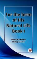 For the Term of His Natural Life Book I
