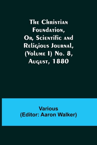 The Christian Foundation, Or, Scientific and Religious Journal, (Volume I) No. 8, August, 1880