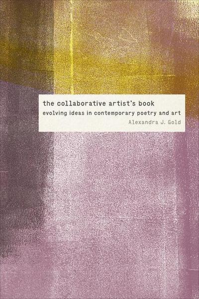 The Collaborative Artist’s Book: Evolving Ideas in Contemporary Poetry and Art