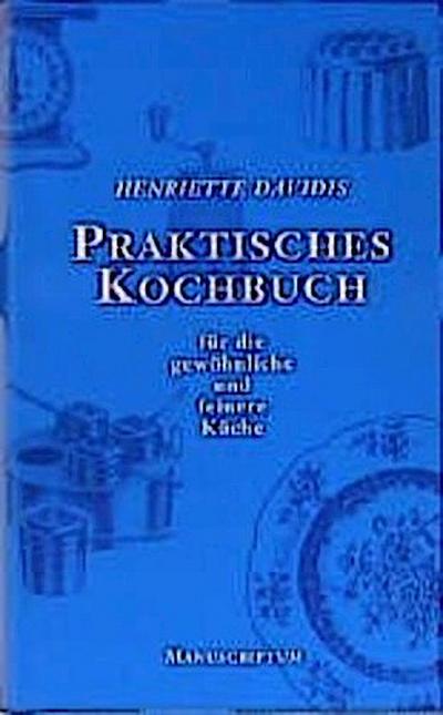 Praktisches Kochbuch für die gewöhnliche und feine Küche