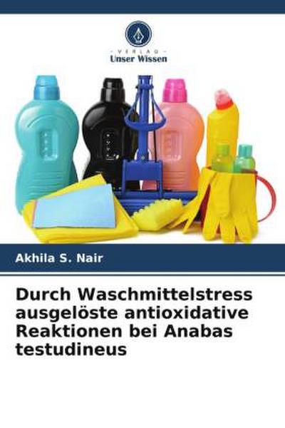 Durch Waschmittelstress ausgelöste antioxidative Reaktionen bei Anabas testudineus - Akhila S. Nair