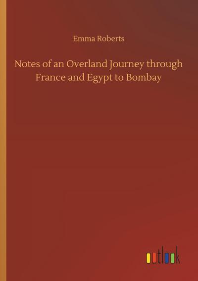 Notes of an Overland Journey through France and Egypt to Bombay