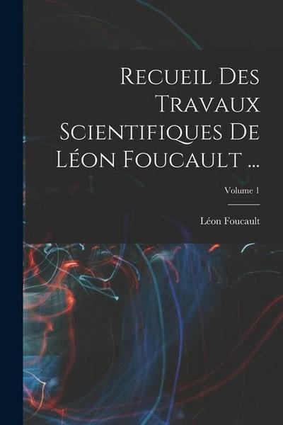 Recueil Des Travaux Scientifiques De Léon Foucault ...; Volume 1