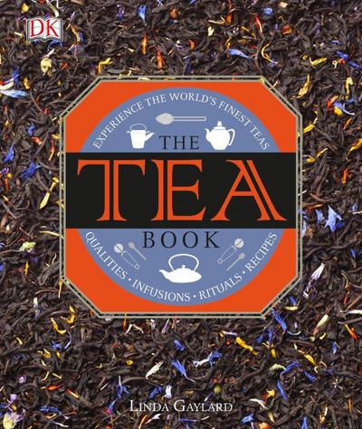The Tea Book: Experience the World’s Finest Teas, Qualities, Infusions, Rituals, Recipes