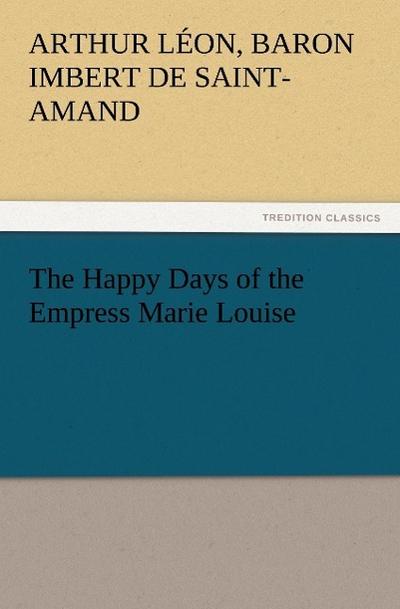 The Happy Days of the Empress Marie Louise