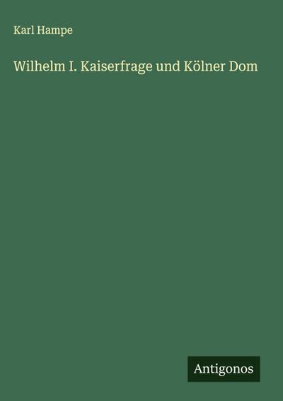 Wilhelm I. Kaiserfrage und Kölner Dom