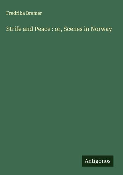 Strife and Peace : or, Scenes in Norway