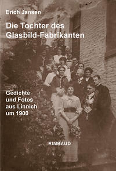 Die Tochter des Glasbild-Fabrikanten: Gedichte und Fotos aus Linnich um 1900