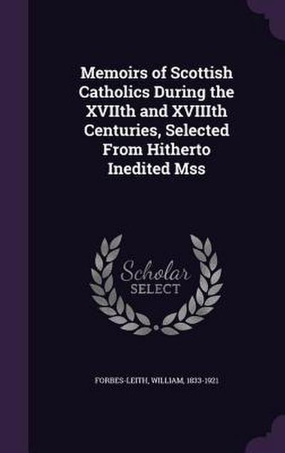 Memoirs of Scottish Catholics During the XVIIth and XVIIIth Centuries, Selected From Hitherto Inedited Mss