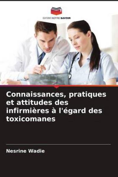 Connaissances, pratiques et attitudes des infirmières à l’égard des toxicomanes