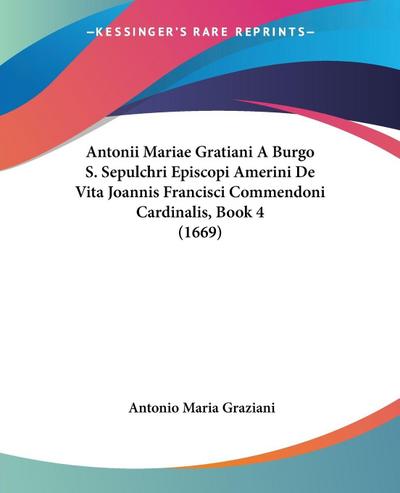 Antonii Mariae Gratiani A Burgo S. Sepulchri Episcopi Amerini De Vita Joannis Francisci Commendoni Cardinalis, Book 4 (1669)