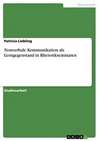 Nonverbale Kommunikation als Lerngegenstand in Rhetorikseminaren