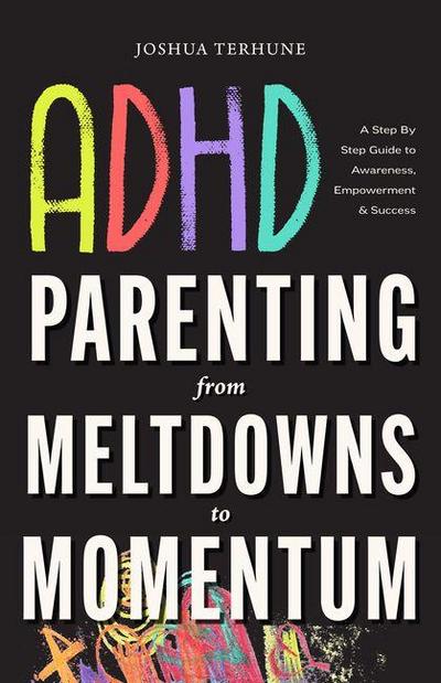 ADHD Parenting: From Meltdowns to Momentum