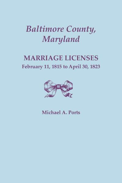 Baltimore County, Maryland, Marriage Licenses, February 11, 1815 - April 30, 1823