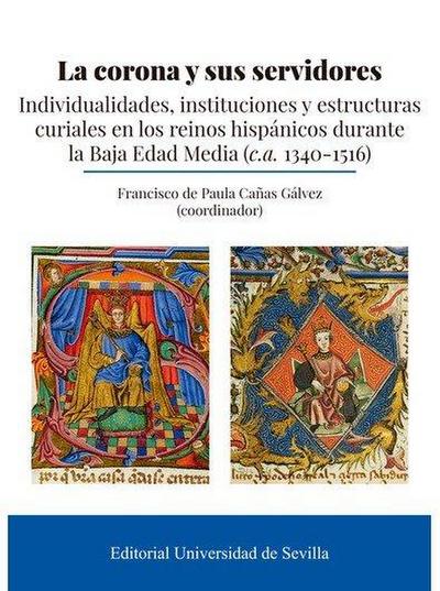 La corona y sus servidores : individualidades, instituciones y estructuras curiales en los reinos hispánicos durante la Baja Edad Media, ca. 1340-1516