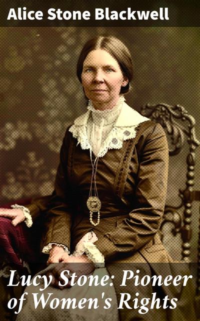 Lucy Stone: Pioneer of Women’s Rights
