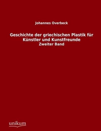 Geschichte der griechischen Plastik für Künstler und Kunstfreunde. Bd.2