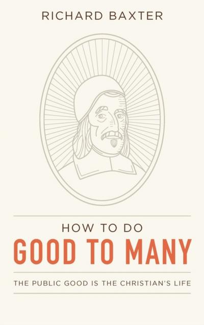 How to Do Good to Many: The Public Good Is the Christian’s Life