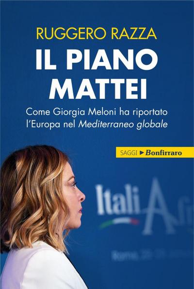 Il piano Mattei. Come Giorgia Meloni ha riportato l’Europa nel Mediterraneo globale