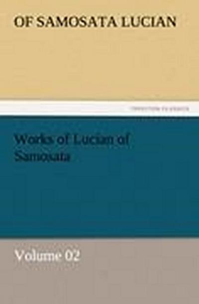 Works of Lucian of Samosata ¿ Volume 02