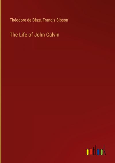 The Life of John Calvin