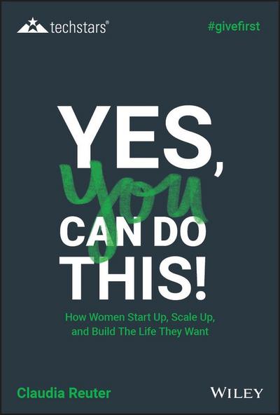 Yes, You Can Do This! How Women Start Up, Scale Up, and Build The Life  They Want