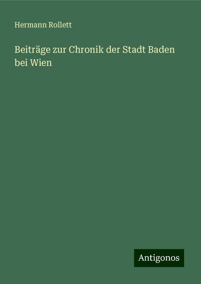 Rollett, H: Beiträge zur Chronik der Stadt Baden bei Wien