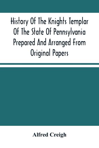 History Of The Knights Templar Of The State Of Pennsylvania Prepared And Arranged From Original Papers