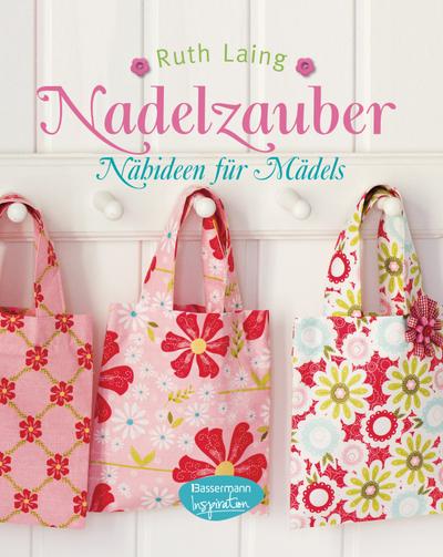 Nadelzauber: Nähideen für Mädels