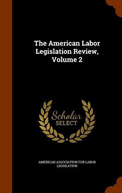 The American Labor Legislation Review, Volume 2