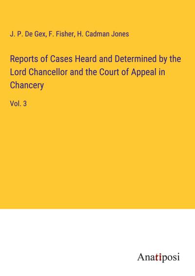 Reports of Cases Heard and Determined by the Lord Chancellor and the Court of Appeal in Chancery