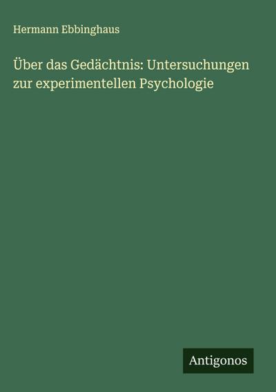 Über das Gedächtnis: Untersuchungen zur experimentellen Psychologie