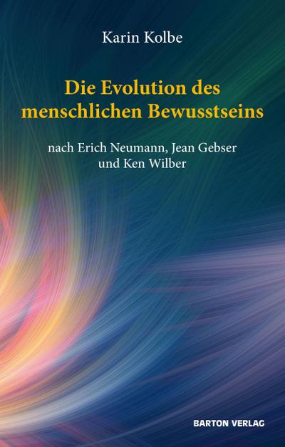 Die Evolution des menschlichen Bewusstseins nach Erich Neumann, Jean Gebser und Ken Wilber
