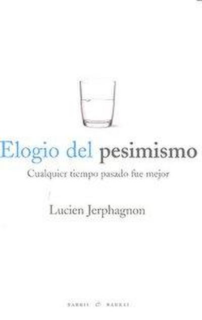 Elogio del pesimismo : cualquier tiempo pasado fue mejor