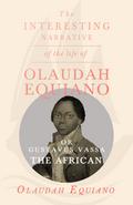 The Interesting Narrative of the Life of Olaudah Equiano, Or Gustavus Vassa, The African.