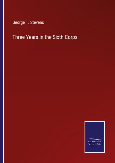 Three Years in the Sixth Corps