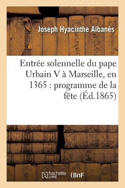 Entrée Solennelle Du Pape Urbain V À Marseille, En 1365: Programme de la Fête