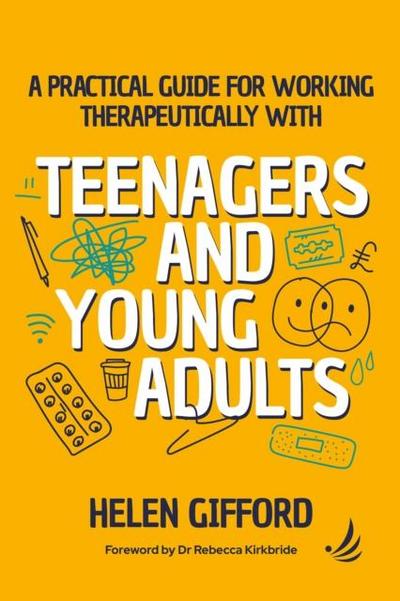 A Practical Guide for Working Therapeutically with Teenagers and Young Adults