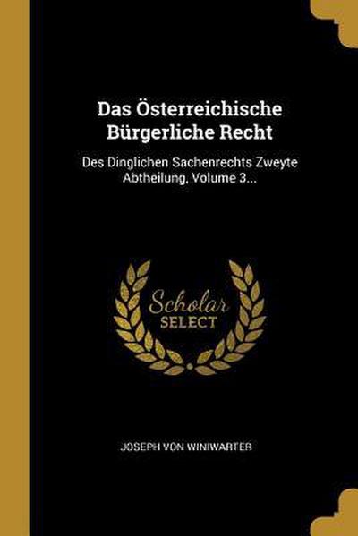Das Österreichische Bürgerliche Recht: Des Dinglichen Sachenrechts Zweyte Abtheilung, Volume 3...