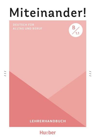 Miteinander! Deutsch für Alltag und Beruf B1.1: Deutsch als Zweitsprache / Lehrerhandbuch
