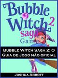 Bubble Witch Saga 2: O Guia de Jogo nao oficial
