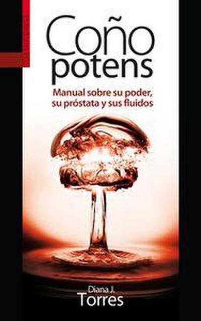 Coño potens : manual sobre su poder, su próstata y sus fluidos