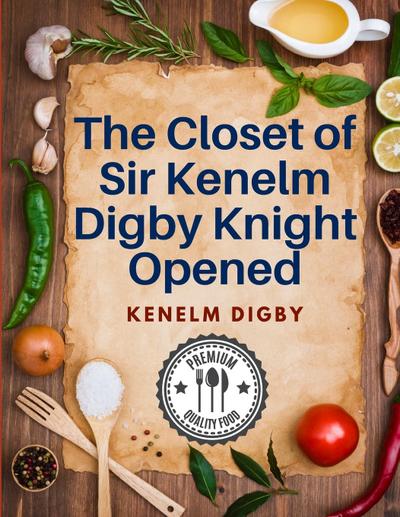 Kenelm Digby: Closet of Sir Kenelm Digby Knight Opened