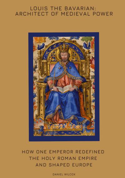 Louis the Bavarian: Architect of Medieval Power
