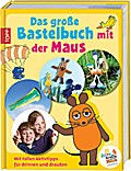 Das große Bastelbuch mit der Maus: Mit tollen Aktivtipps für drinnen und draußen