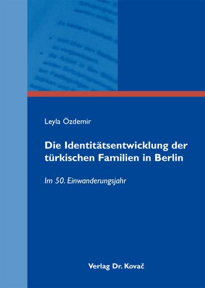 Die Identitätsentwicklung der türkischen Familien in Berlin: Im 50. Einwanderungsjahr (Studien zur Migrationsforschung)