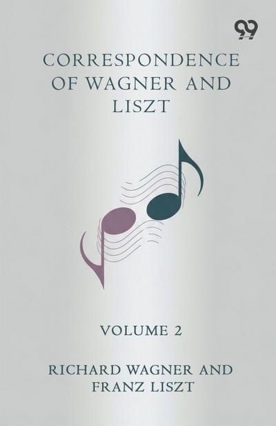 Correspondence Of Wagner And Liszt Volume 2