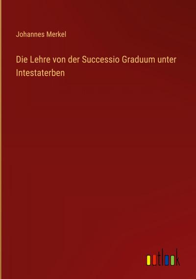 Die Lehre von der Successio Graduum unter Intestaterben