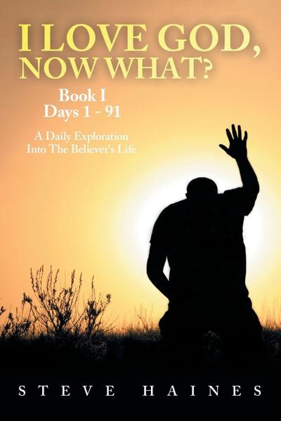 I LOVE GOD, NOW WHAT? Book I Days 1 - 91