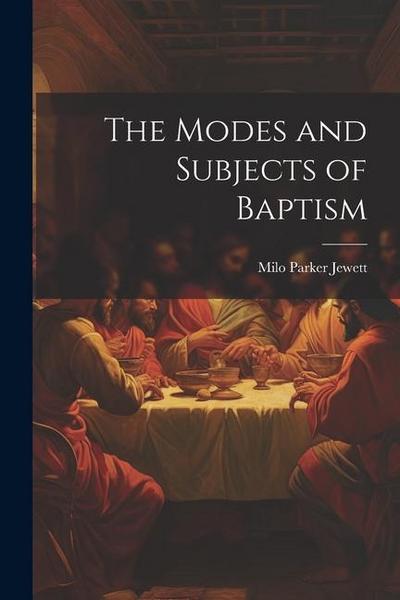 The Modes and Subjects of Baptism